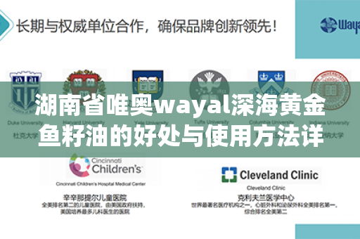 湖南省唯奥wayal深海黄金鱼籽油的好处与使用方法详解