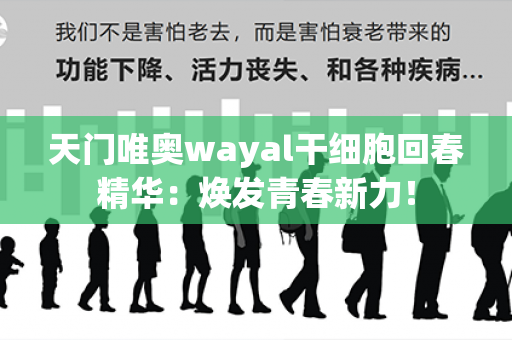 天门唯奥wayal干细胞回春精华：焕发青春新力！第1张-Wayal唯奥公司