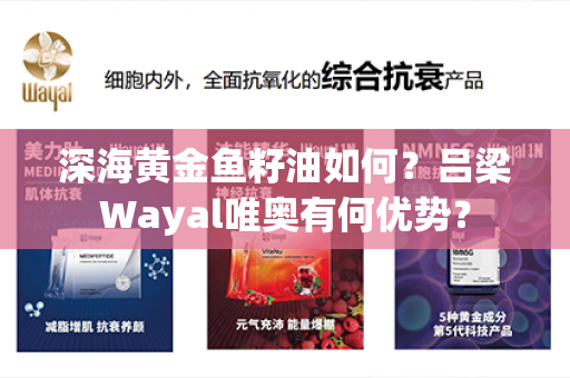 深海黄金鱼籽油如何？吕梁Wayal唯奥有何优势？第1张-Wayal唯奥公司