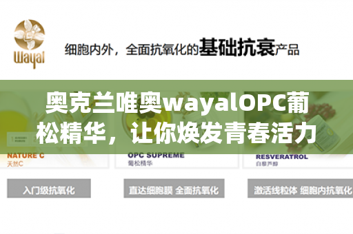 奥克兰唯奥wayalOPC葡松精华，让你焕发青春活力！