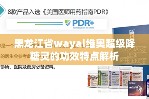 黑龙江省wayal维奥超级降糖灵的功效特点解析