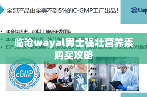 临沧wayal男士强壮营养素购买攻略第1张-Wayal唯奥公司