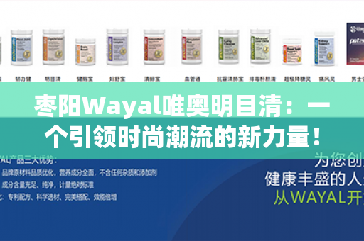 枣阳Wayal唯奥明目清：一个引领时尚潮流的新力量！第1张-Wayal唯奥公司