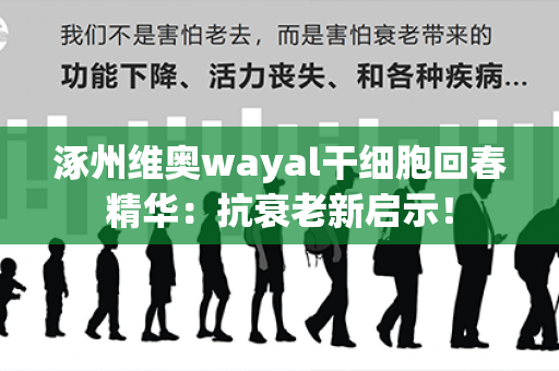 涿州维奥wayal干细胞回春精华：抗衰老新启示！