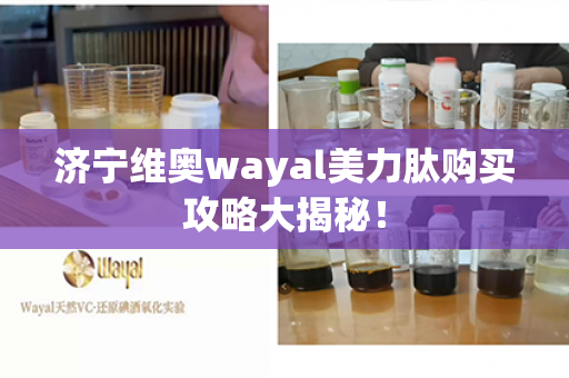 济宁维奥wayal美力肽购买攻略大揭秘！第1张-Wayal唯奥公司