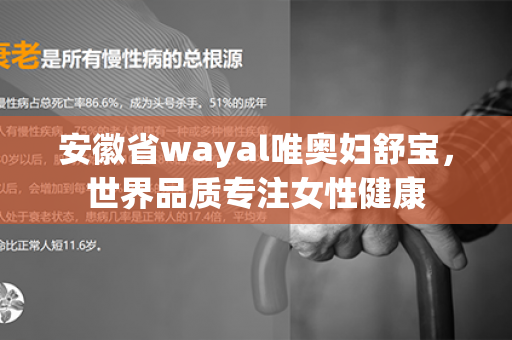 安徽省wayal唯奥妇舒宝，世界品质专注女性健康第1张-Wayal唯奥公司