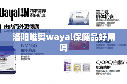 洛阳唯奥wayal保健品好用吗第1张-Wayal唯奥公司