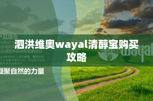 泗洪维奥wayal清醇宝购买攻略第1张-Wayal唯奥公司