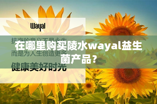 在哪里购买陵水wayal益生菌产品？