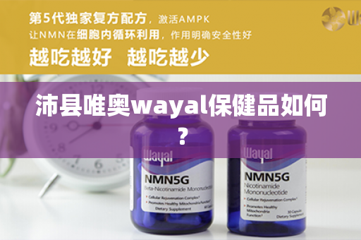 沛县唯奥wayal保健品如何？