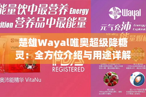 楚雄Wayal唯奥超级降糖灵：全方位介绍与用途详解