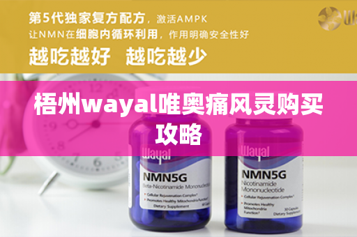 梧州wayal唯奥痛风灵购买攻略