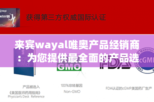 来宾wayal唯奥产品经销商：为您提供最全面的产品选择和优质的服务第1张-Wayal唯奥公司