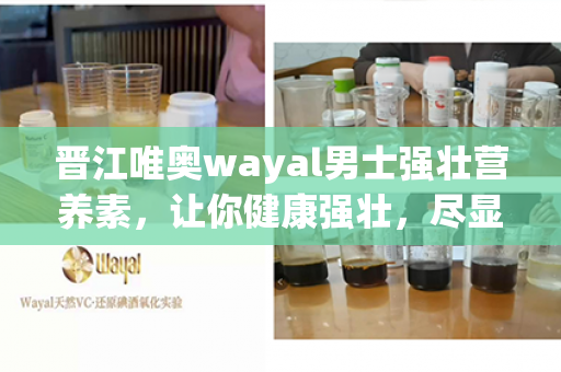 晋江唯奥wayal男士强壮营养素，让你健康强壮，尽显男性魅力！