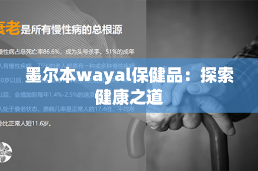 墨尔本wayal保健品：探索健康之道第1张-Wayal唯奥公司