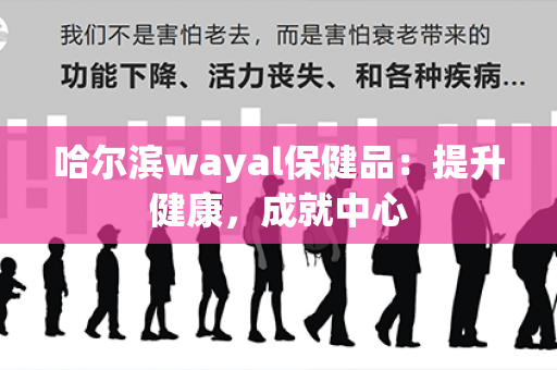 哈尔滨wayal保健品：提升健康，成就中心