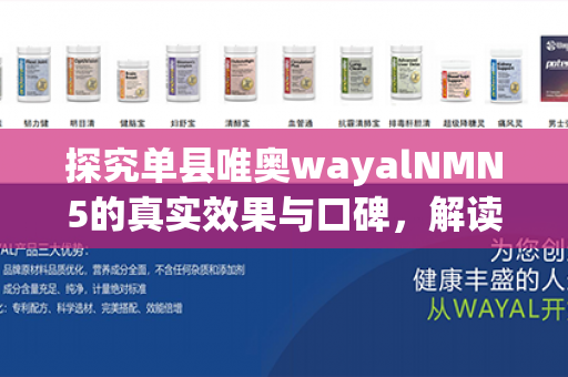 探究单县唯奥wayalNMN5的真实效果与口碑，解读它的优劣与使用建议第1张-Wayal唯奥公司