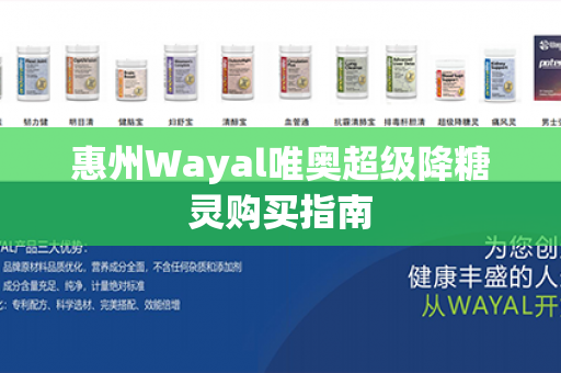 惠州Wayal唯奥超级降糖灵购买指南