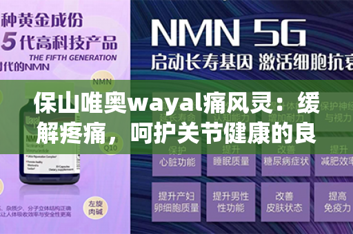 保山唯奥wayal痛风灵：缓解疼痛，呵护关节健康的良方第1张-Wayal唯奥公司