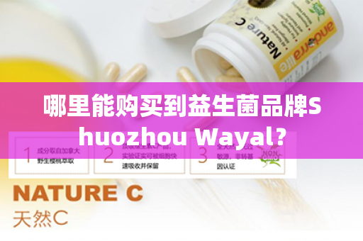 哪里能购买到益生菌品牌Shuozhou Wayal？