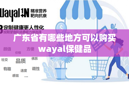 广东省有哪些地方可以购买wayal保健品