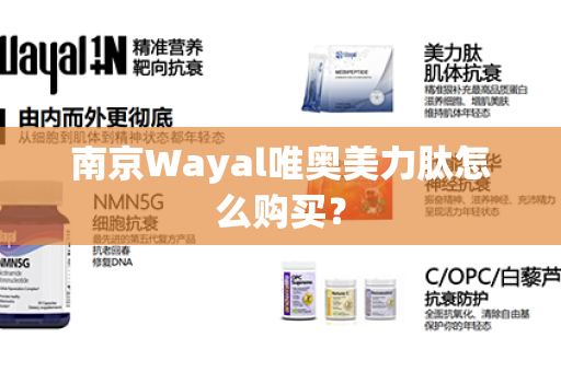 南京Wayal唯奥美力肽怎么购买？第1张-Wayal唯奥公司