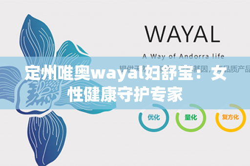 定州唯奥wayal妇舒宝：女性健康守护专家第1张-Wayal唯奥公司