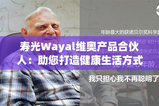 寿光Wayal维奥产品合伙人：助您打造健康生活方式