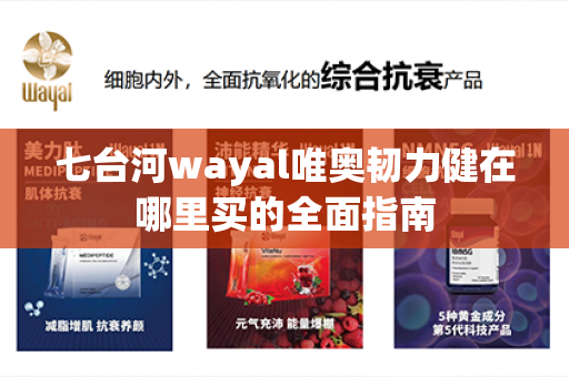 七台河wayal唯奥韧力健在哪里买的全面指南