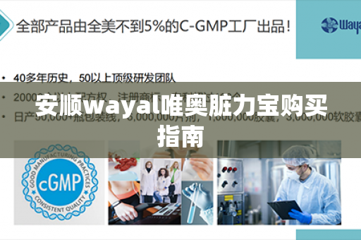 安顺wayal唯奥脏力宝购买指南第1张-Wayal唯奥公司