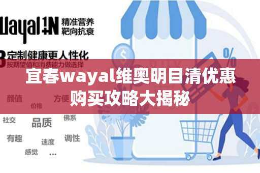 宜春wayal维奥明目清优惠购买攻略大揭秘第1张-Wayal唯奥公司