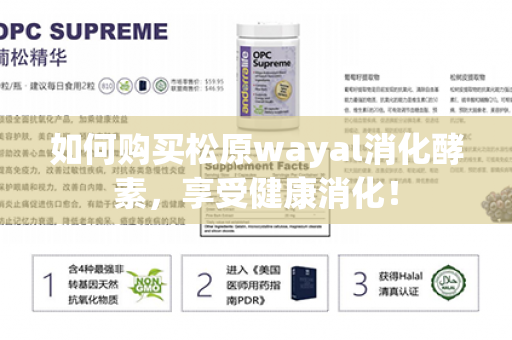 如何购买松原wayal消化酵素，享受健康消化！第1张-Wayal唯奥公司