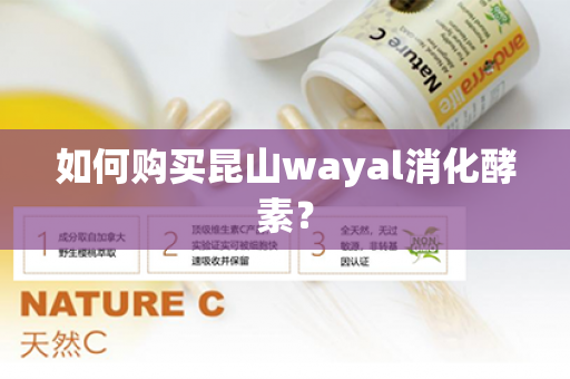 如何购买昆山wayal消化酵素？第1张-Wayal唯奥公司