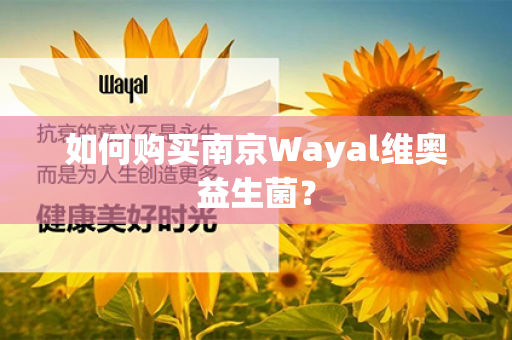 如何购买南京Wayal维奥益生菌？第1张-Wayal唯奥公司