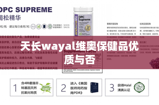 天长wayal维奥保健品优质与否第1张-Wayal唯奥公司