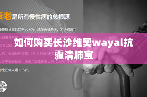 如何购买长沙维奥wayal抗霾清肺宝