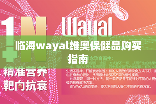 临海wayal维奥保健品购买指南第1张-Wayal唯奥公司