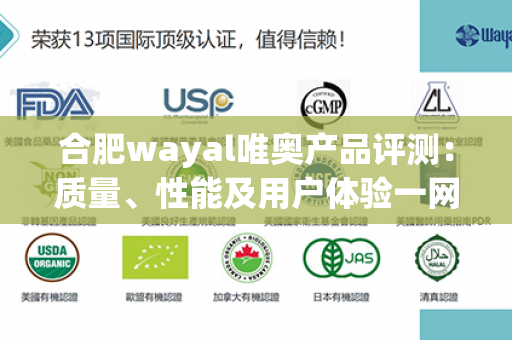 合肥wayal唯奥产品评测：质量、性能及用户体验一网打尽第1张-Wayal唯奥公司