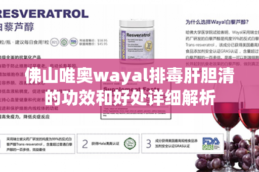 佛山唯奥wayal排毒肝胆清的功效和好处详细解析