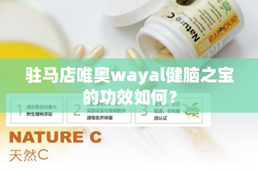 驻马店唯奥wayal健脑之宝的功效如何？