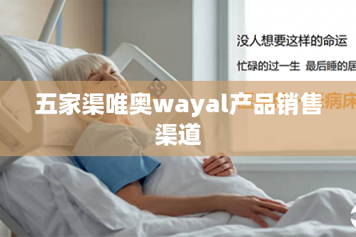 五家渠唯奥wayal产品销售渠道