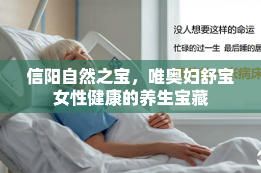 信阳自然之宝，唯奥妇舒宝女性健康的养生宝藏第1张-Wayal唯奥公司