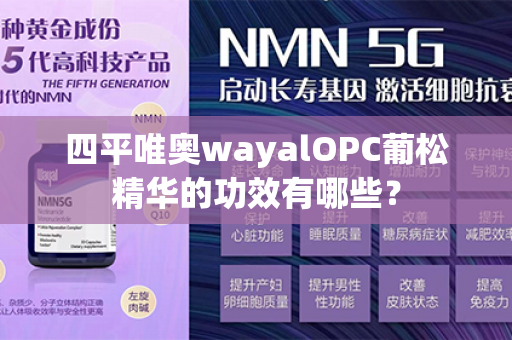 四平唯奥wayalOPC葡松精华的功效有哪些？第1张-Wayal唯奥公司