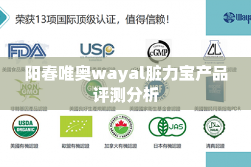 阳春唯奥wayal脏力宝产品评测分析第1张-Wayal唯奥公司