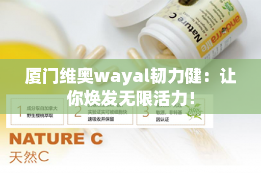 厦门维奥wayal韧力健：让你焕发无限活力！