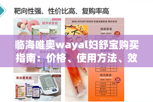 临海唯奥wayal妇舒宝购买指南：价格、使用方法、效果等详解！第1张-Wayal唯奥公司