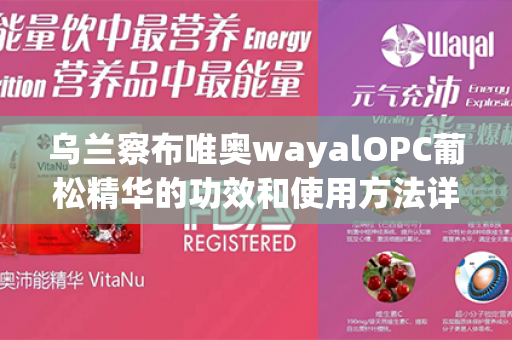 乌兰察布唯奥wayalOPC葡松精华的功效和使用方法详细解析第1张-Wayal唯奥公司