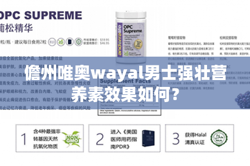 儋州唯奥wayal男士强壮营养素效果如何？第1张-Wayal唯奥公司