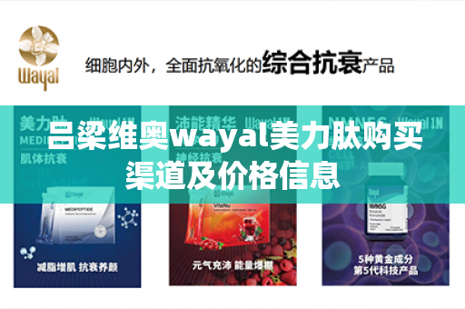 吕梁维奥wayal美力肽购买渠道及价格信息第1张-Wayal唯奥公司