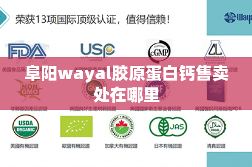 阜阳wayal胶原蛋白钙售卖处在哪里